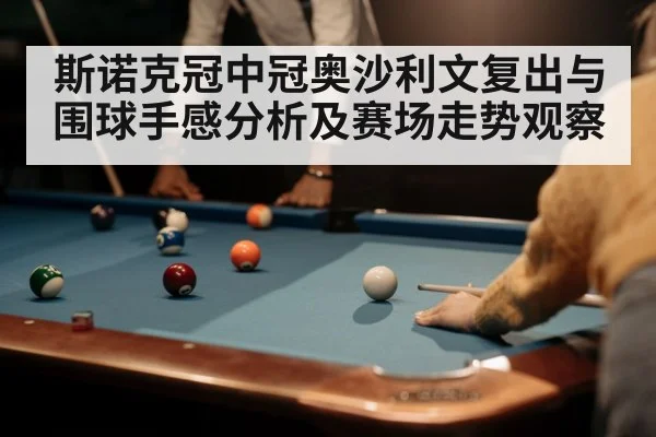 斯诺克冠中冠奥沙利文复出与围球手感分析及赛场走势观察